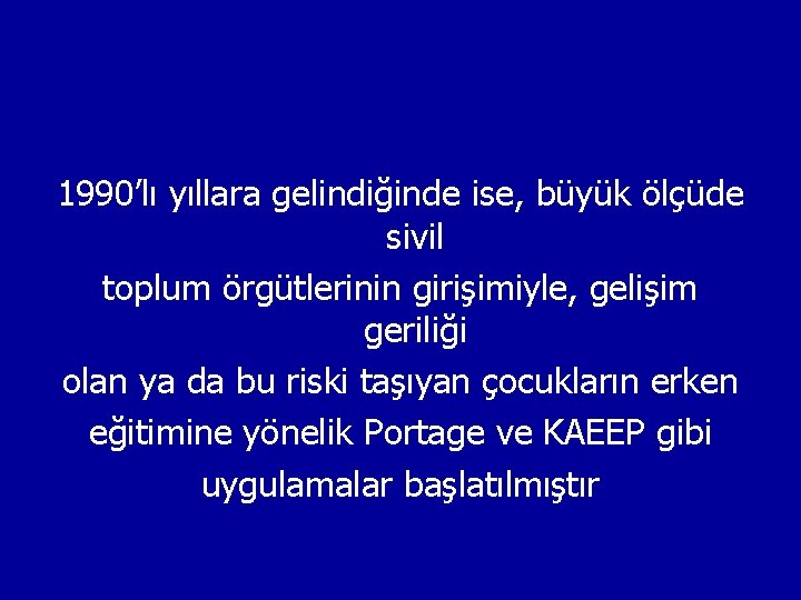 1990’lı yıllara gelindiğinde ise, büyük ölçüde sivil toplum örgütlerinin girişimiyle, gelişim geriliği olan ya