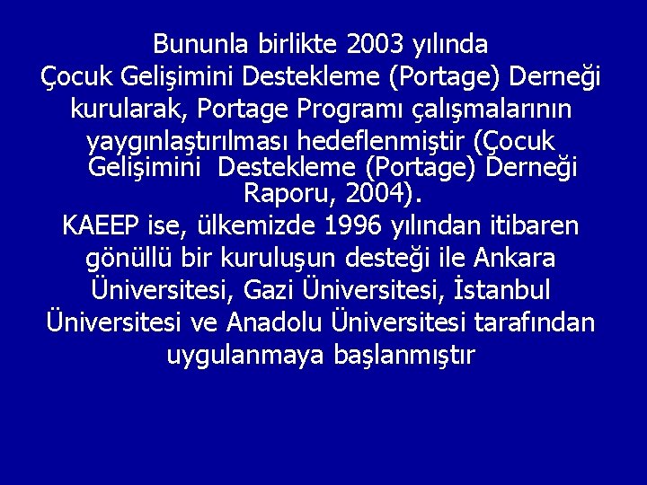 Bununla birlikte 2003 yılında Çocuk Gelişimini Destekleme (Portage) Derneği kurularak, Portage Programı çalışmalarının yaygınlaştırılması