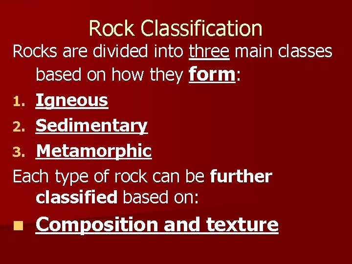 Rock Classification Rocks are divided into three main classes based on how they form: