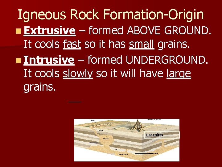 Igneous Rock Formation-Origin n Extrusive – formed ABOVE GROUND. It cools fast so it