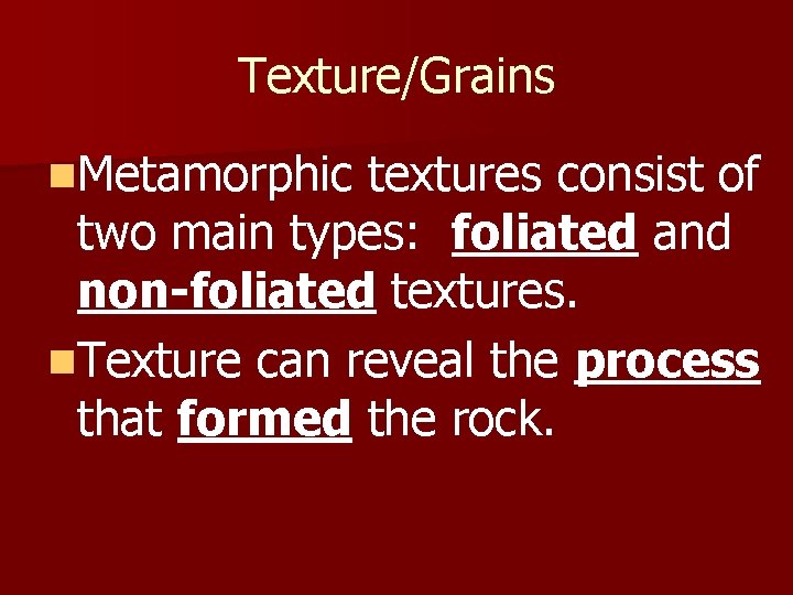 Texture/Grains n. Metamorphic textures consist of two main types: foliated and non-foliated textures. n.