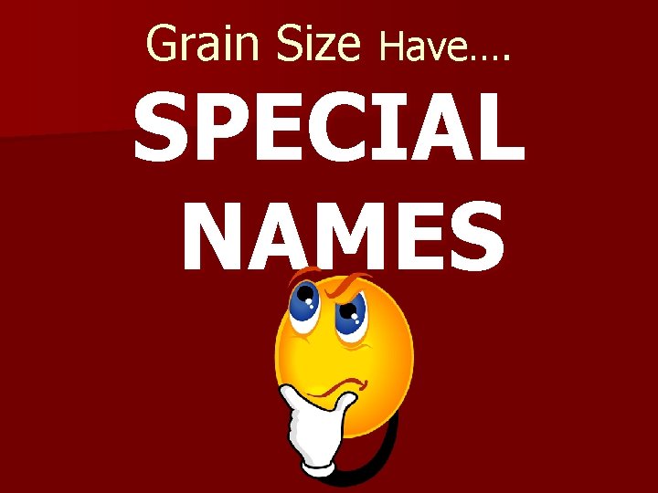 Grain Size Have…. SPECIAL NAMES 
