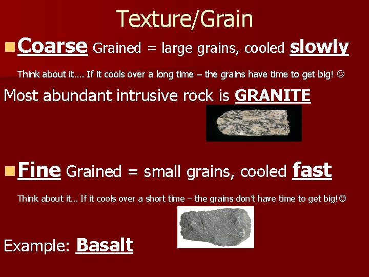 Texture/Grain n Coarse Grained = large grains, cooled slowly Think about it…. If it Texture/Grain n Coarse Grained = large grains, cooled slowly Think about it…. If it