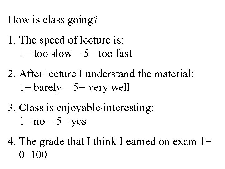 How is class going? 1. The speed of lecture is: 1= too slow –