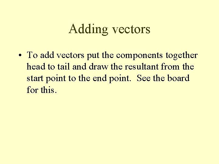 Adding vectors • To add vectors put the components together head to tail and
