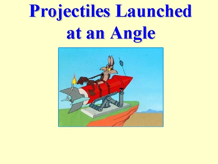 Projectiles Launched at an Angle 