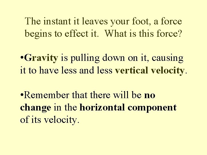 The instant it leaves your foot, a force begins to effect it. What is