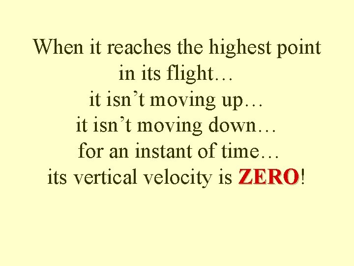 When it reaches the highest point in its flight… it isn’t moving up… it