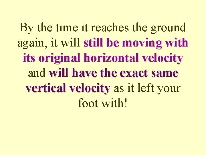 By the time it reaches the ground again, it will still be moving with