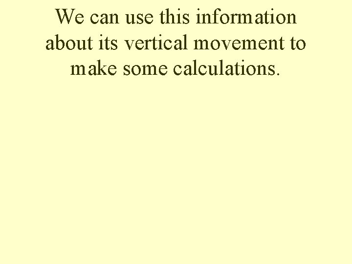 We can use this information about its vertical movement to make some calculations. 