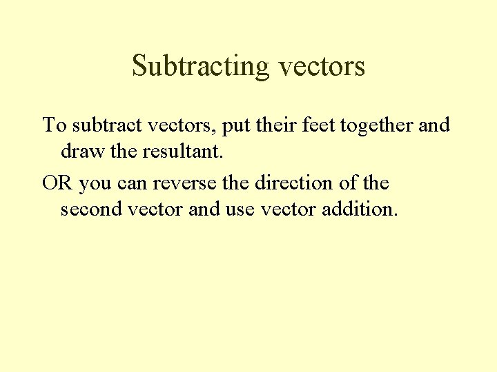 Subtracting vectors To subtract vectors, put their feet together and draw the resultant. OR