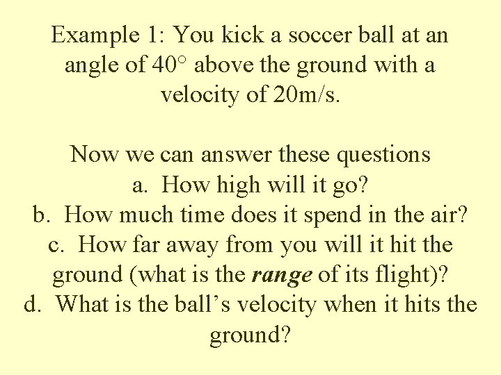 Example 1: You kick a soccer ball at an angle of 40° above the