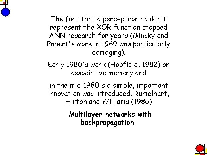 The fact that a perceptron couldn't represent the XOR function stopped ANN research for