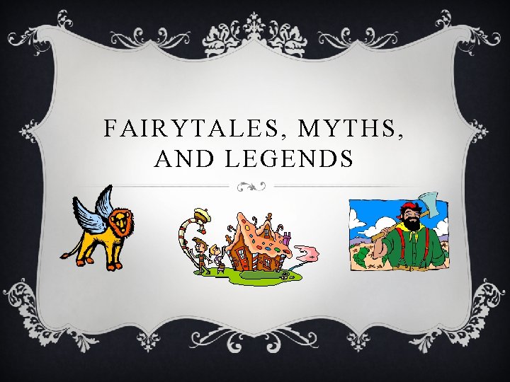 FAIRYTALES, MYTHS, AND LEGENDS 