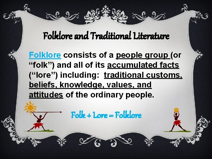 Folklore and Traditional Literature Folklore consists of a people group (or “folk”) and all