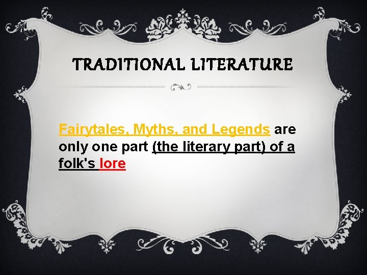 TRADITIONAL LITERATURE Fairytales, Myths, and Legends are only one part (the literary part) of