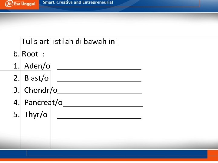 Tulis arti istilah di bawah ini b. Root : 1. Aden/o __________ 2. Blast/o