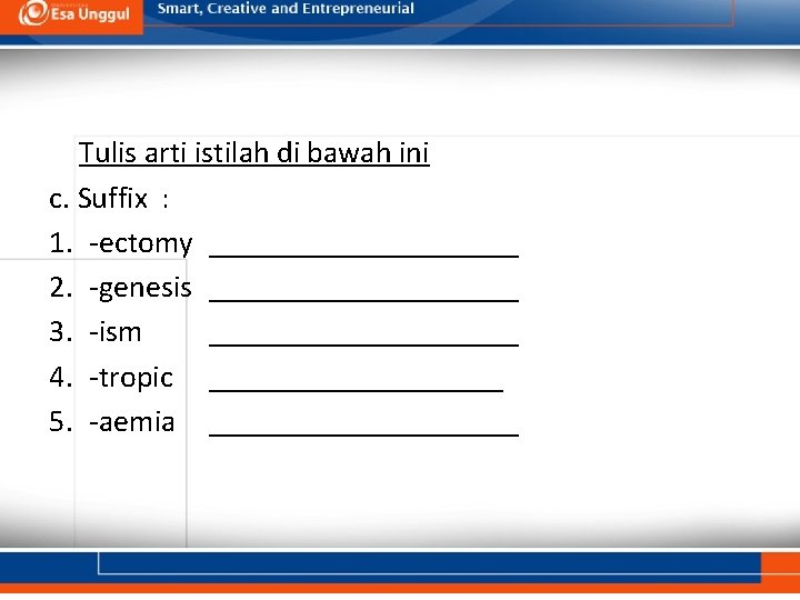 Tulis arti istilah di bawah ini c. Suffix : 1. -ectomy __________ 2. -genesis