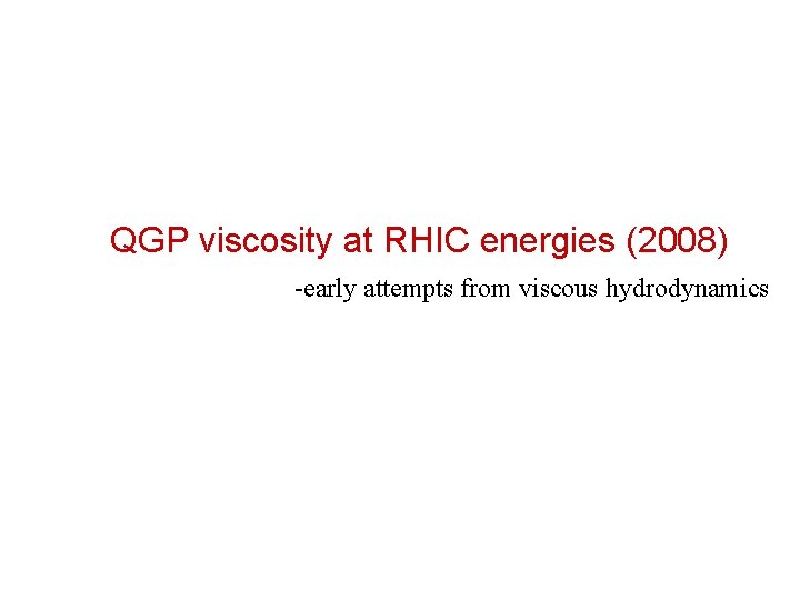 QGP viscosity at RHIC energies (2008) -early attempts from viscous hydrodynamics 