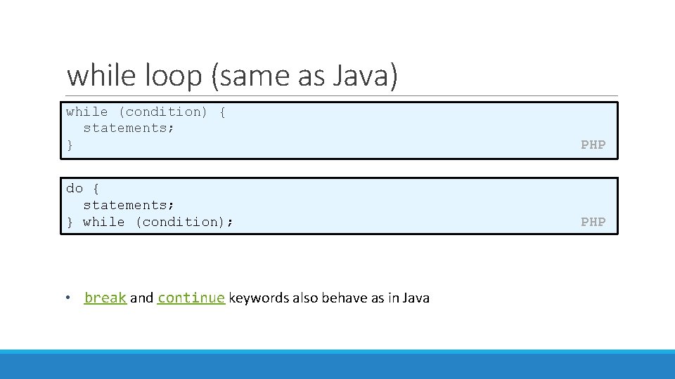 while loop (same as Java) while (condition) { statements; } PHP do { statements;