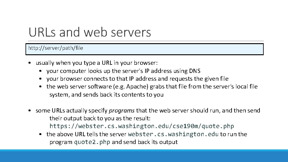 URLs and web servers http: //server/path/file • usually when you type a URL in