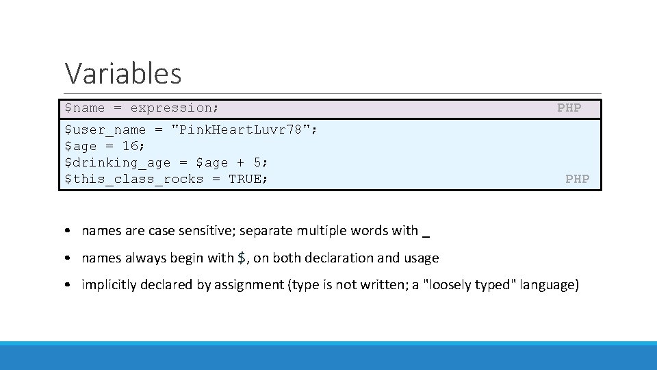 Variables $name = expression; $user_name = "Pink. Heart. Luvr 78"; $age = 16; $drinking_age