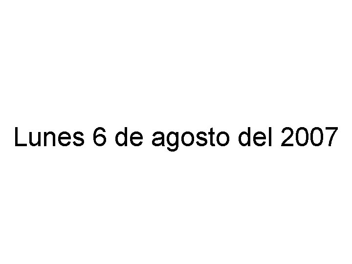 Lunes 6 de agosto del 2007 