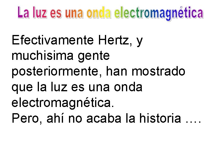 Efectivamente Hertz, y muchisima gente posteriormente, han mostrado que la luz es una onda