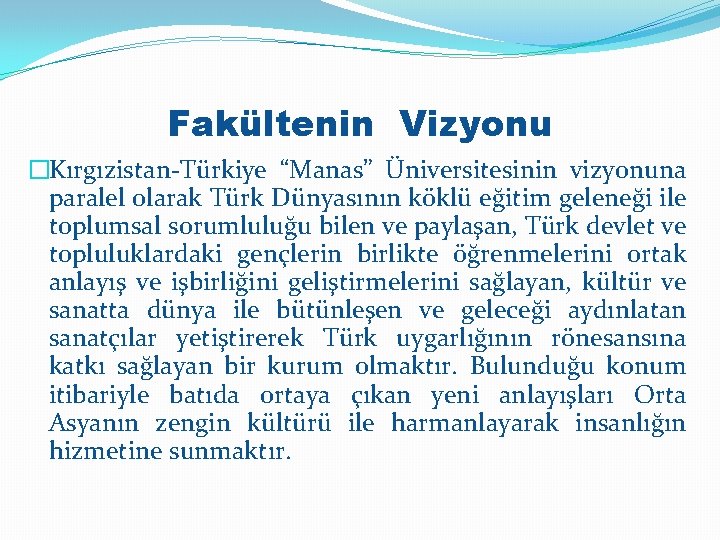 Fakültenin Vizyonu �Kırgızistan-Türkiye “Manas” Üniversitesinin vizyonuna paralel olarak Türk Dünyasının köklü eğitim geleneği ile