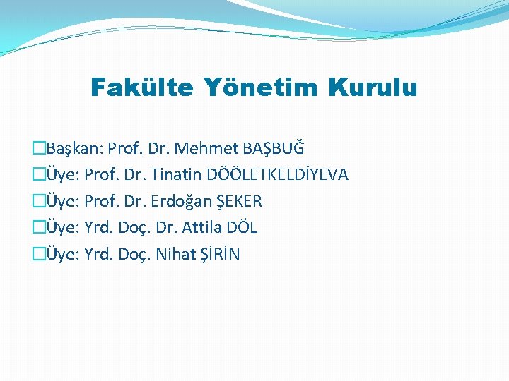 Fakülte Yönetim Kurulu �Başkan: Prof. Dr. Mehmet BAŞBUĞ �Üye: Prof. Dr. Tinatin DÖÖLETKELDİYEVA �Üye: