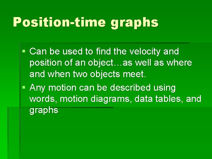 Position-time graphs § Can be used to find the velocity and position of an