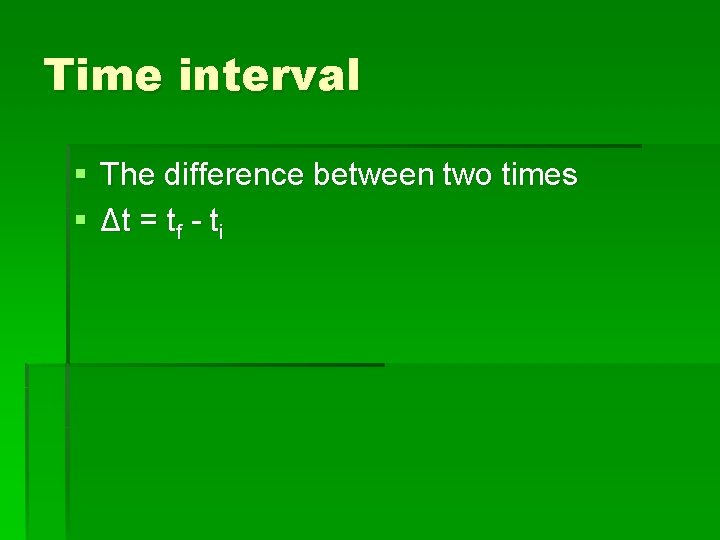 Time interval § The difference between two times § Δt = tf - ti