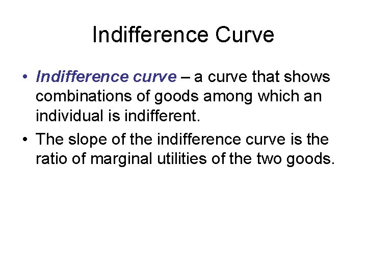 Indifference Curve • Indifference curve – a curve that shows combinations of goods among