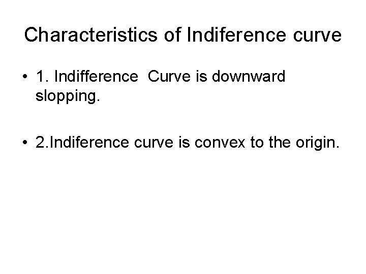 Characteristics of Indiference curve • 1. Indifference Curve is downward slopping. • 2. Indiference