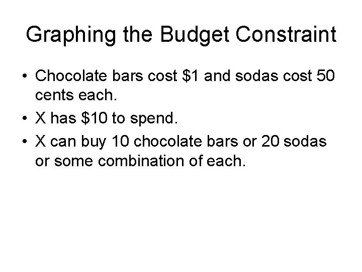 Graphing the Budget Constraint • Chocolate bars cost $1 and sodas cost 50 cents