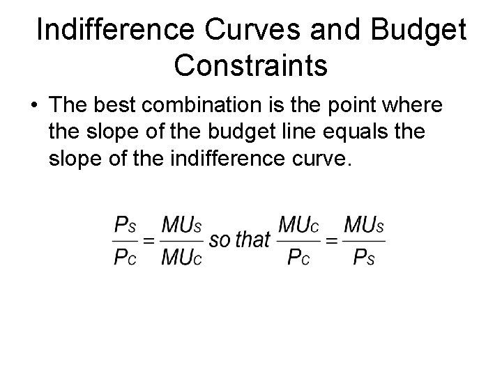 Indifference Curves and Budget Constraints • The best combination is the point where the
