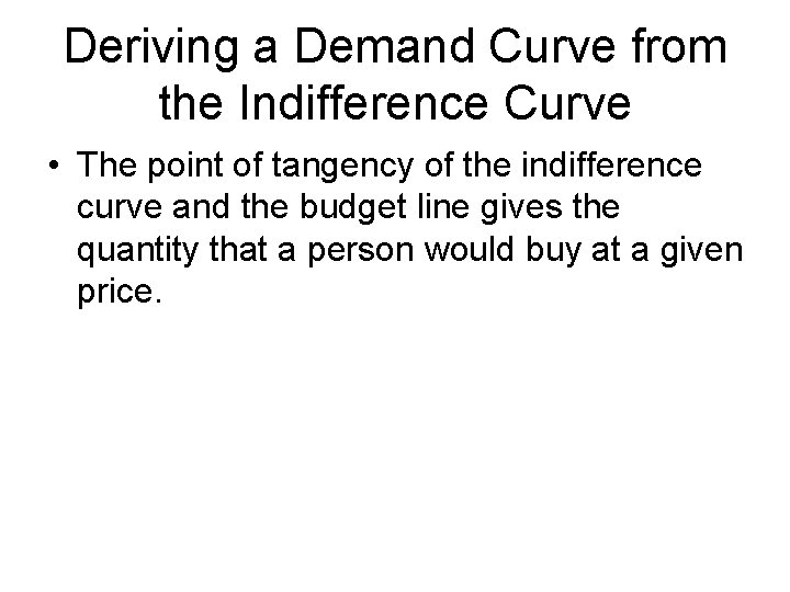 Deriving a Demand Curve from the Indifference Curve • The point of tangency of