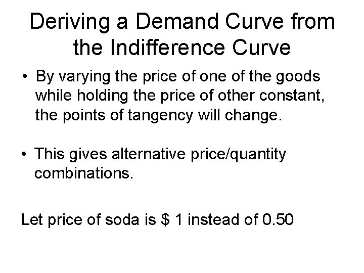 Deriving a Demand Curve from the Indifference Curve • By varying the price of