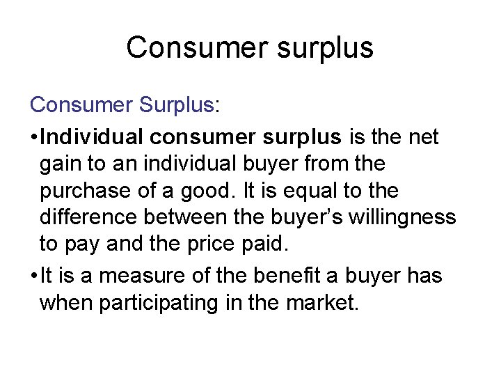 Consumer surplus Consumer Surplus: • Individual consumer surplus is the net gain to an