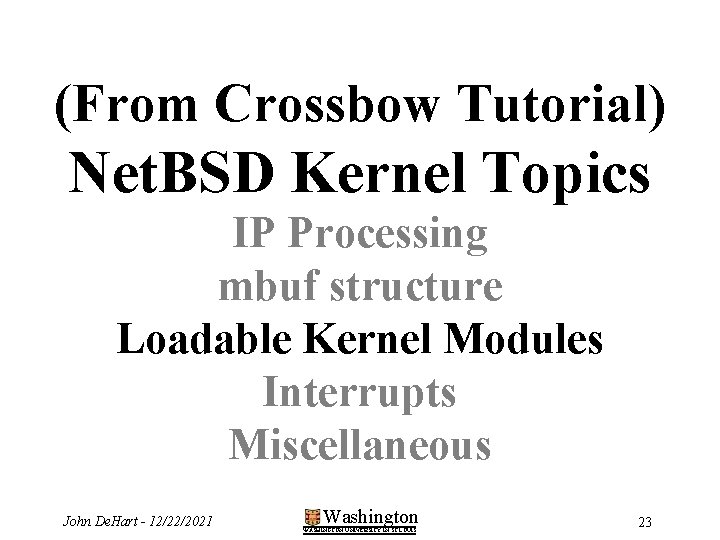 (From Crossbow Tutorial) Net. BSD Kernel Topics IP Processing mbuf structure Loadable Kernel Modules