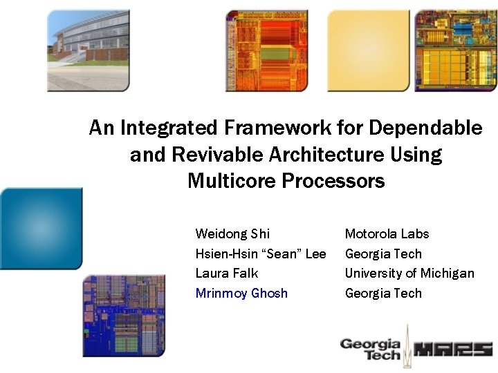 An Integrated Framework for Dependable and Revivable Architecture Using Multicore Processors Weidong Shi Hsien-Hsin