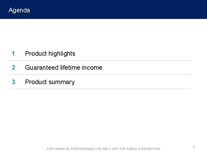 Agenda 1 Product highlights 2 Guaranteed lifetime income 3 Product summary FOR FINANCIAL PROFESSIONAL