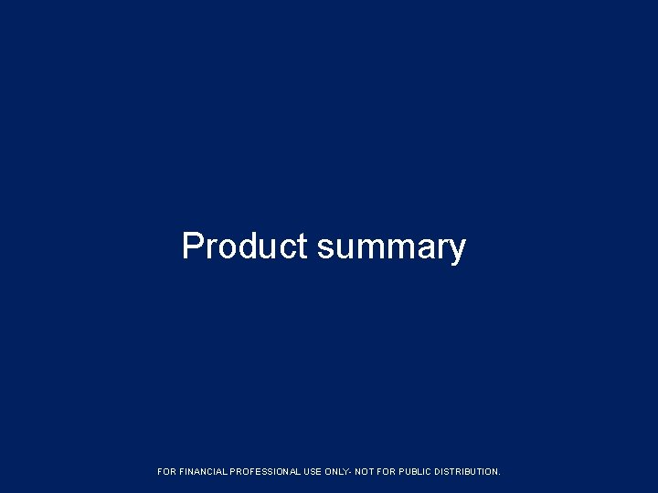 Product summary FORFINANCIALPROFESSIONAL USE ONLYFOR ONLY- NOTFOR FORPUBLICDISTRIBUTION. 