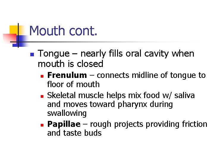 Mouth cont. n Tongue – nearly fills oral cavity when mouth is closed n Mouth cont. n Tongue – nearly fills oral cavity when mouth is closed n