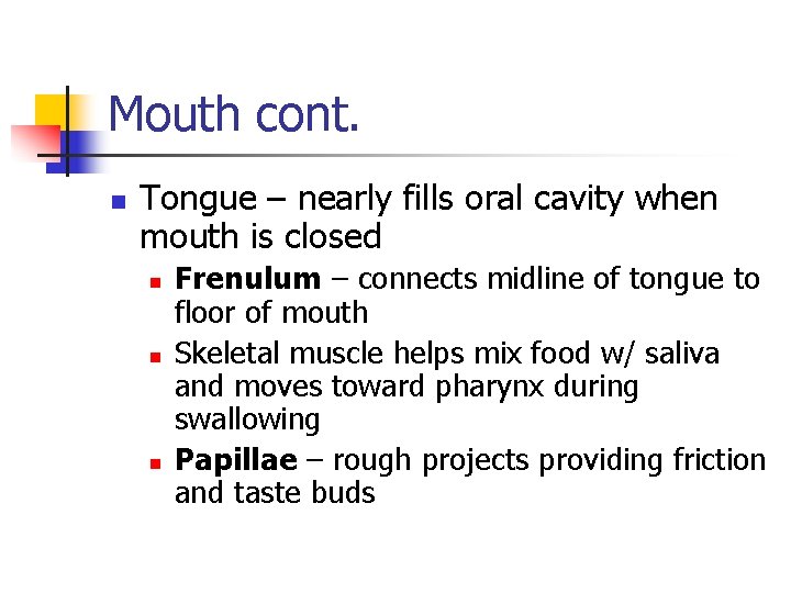 Mouth cont. n Tongue – nearly fills oral cavity when mouth is closed n