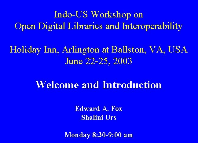 Indo-US Workshop on Open Digital Libraries and Interoperability Holiday Inn, Arlington at Ballston, VA,