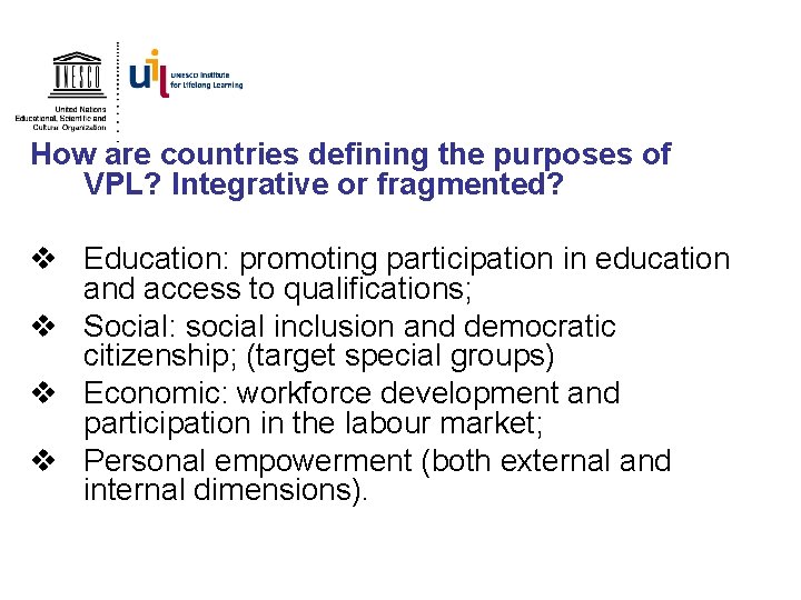 How are countries defining the purposes of VPL? Integrative or fragmented? v Education: promoting