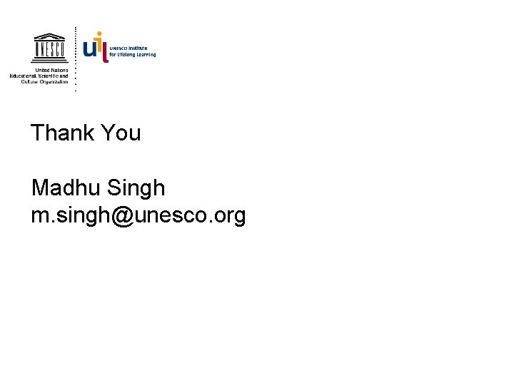 Thank You Madhu Singh m. singh@unesco. org 