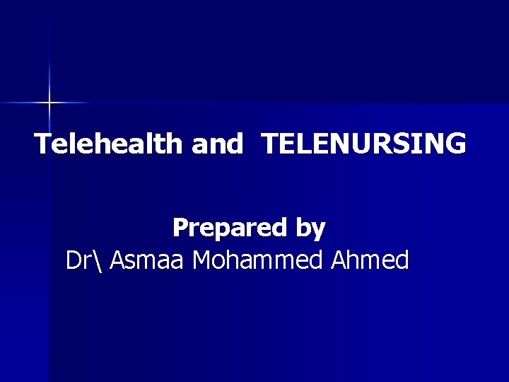 Telehealth and TELENURSING Prepared by Dr Asmaa Mohammed Ahmed 