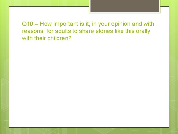 Q 10 – How important is it, in your opinion and with reasons, for